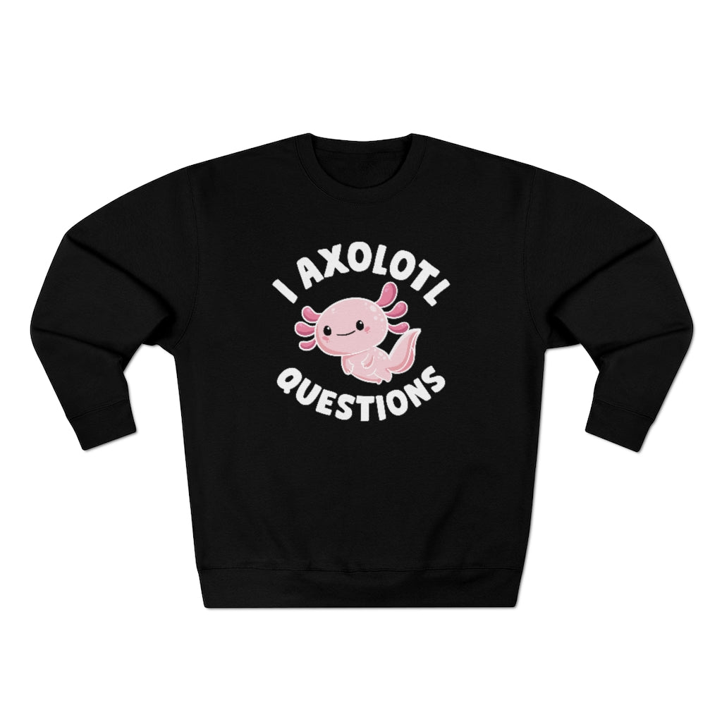 I Axolotl Questions Unisex Sweatshirt