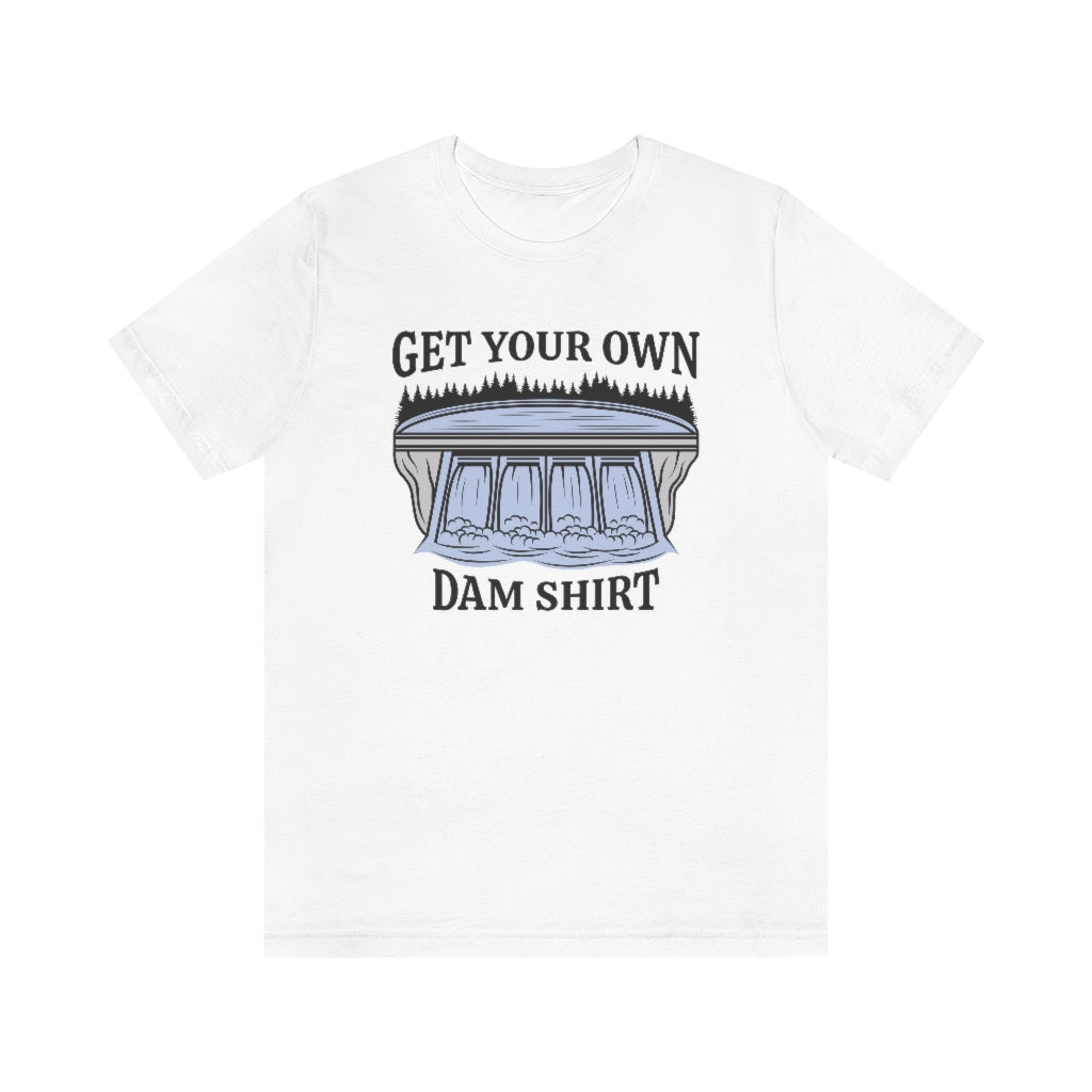 Get Your Own Dam Shirt Unisex T-Shirt