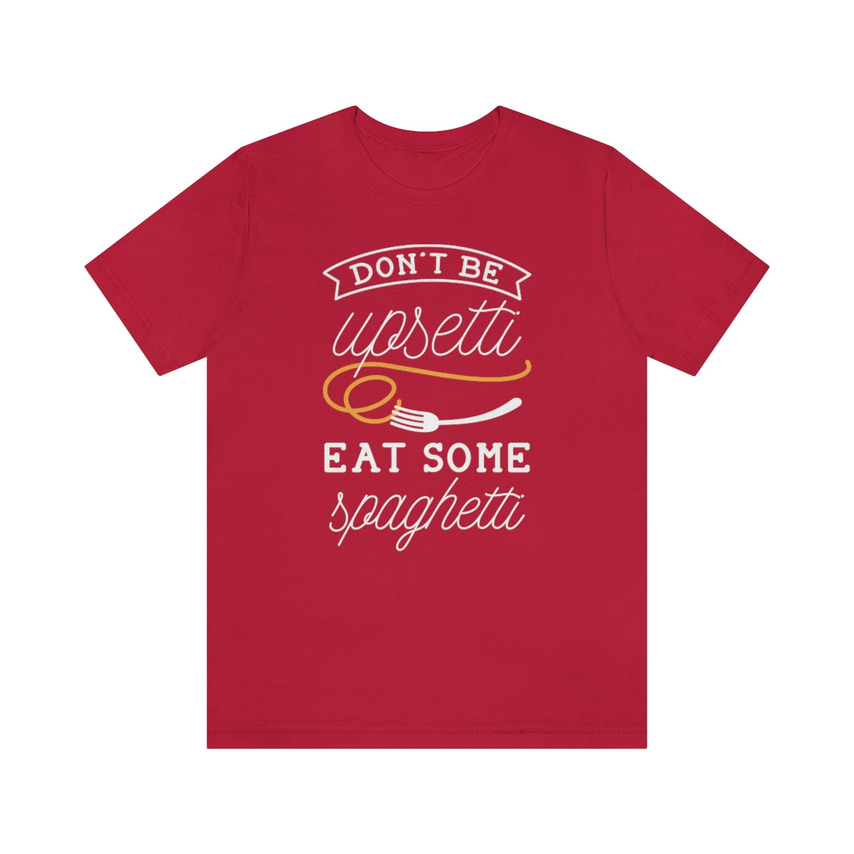 Don't Be Upsetti Eat Some Spaghetti Unisex T-Shirt