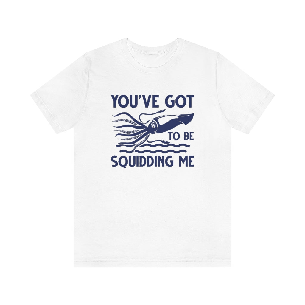 You've Got To Be Squidding Me Unisex T-Shirt