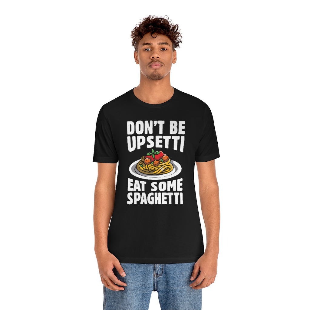 Don't Be Upsetti Eat Some Spaghetti Unisex T-Shirt