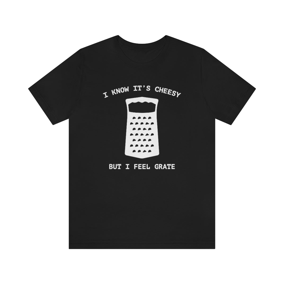 I Know It's Cheesy But I Feel Grate Unisex T-Shirt