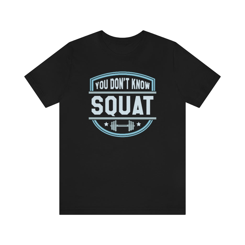 You Don't Know Squat Unisex T-Shirt