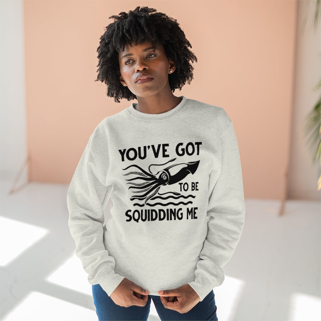 You've Got To Be Squidding Me Unisex Sweatshirt