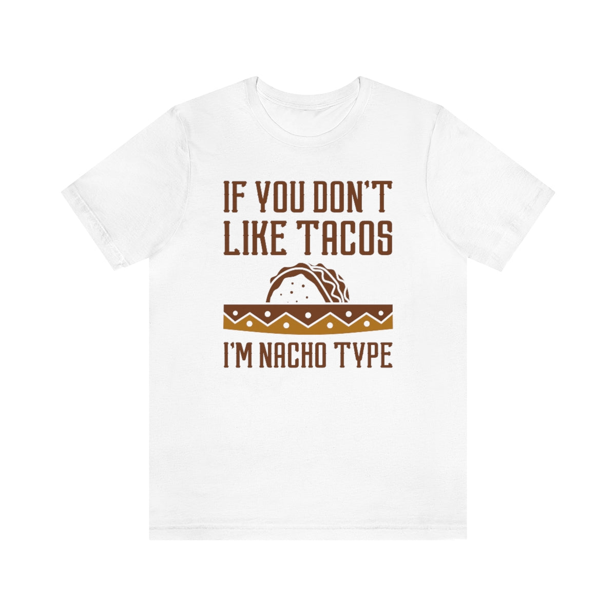 If You Don't Like Tacos I'm Nacho Type Unisex T-Shirt