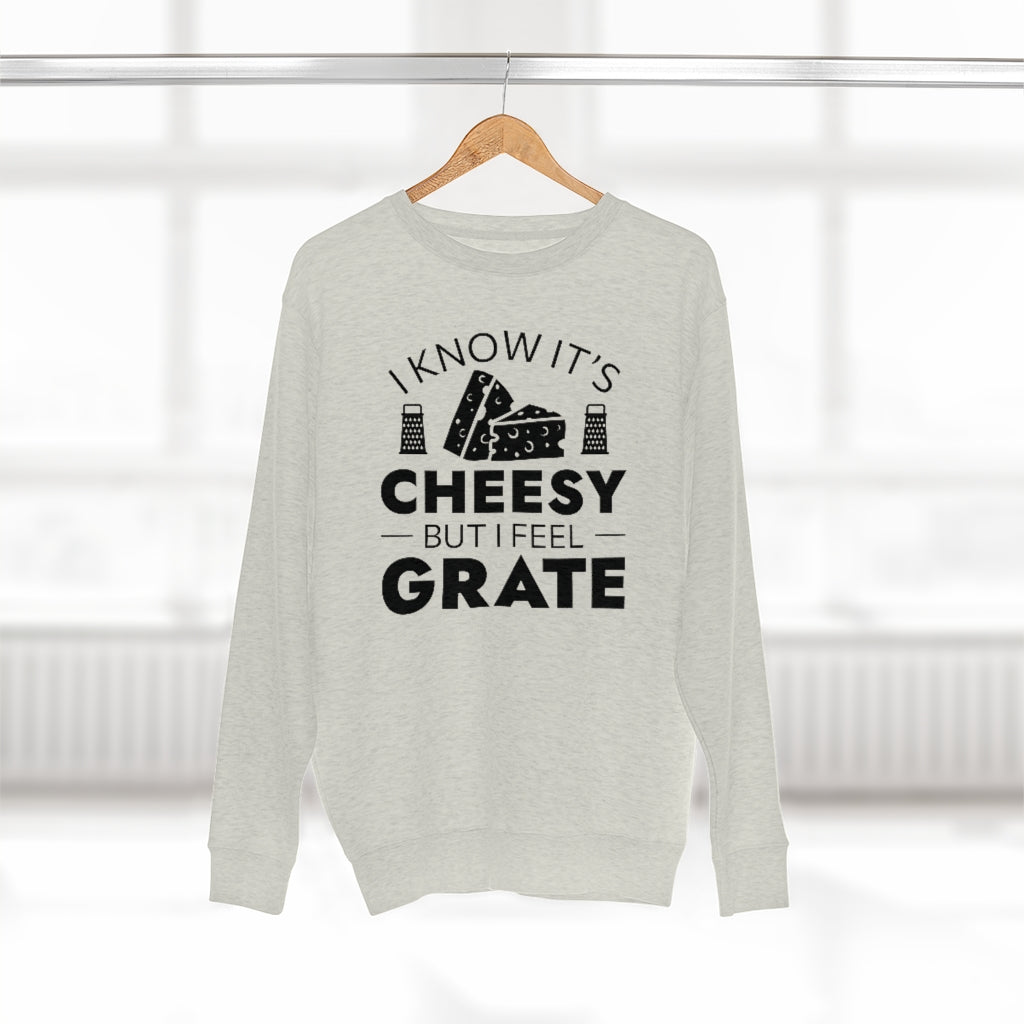 I Know It's Cheesy But I Feel Grate Unisex Sweatshirt