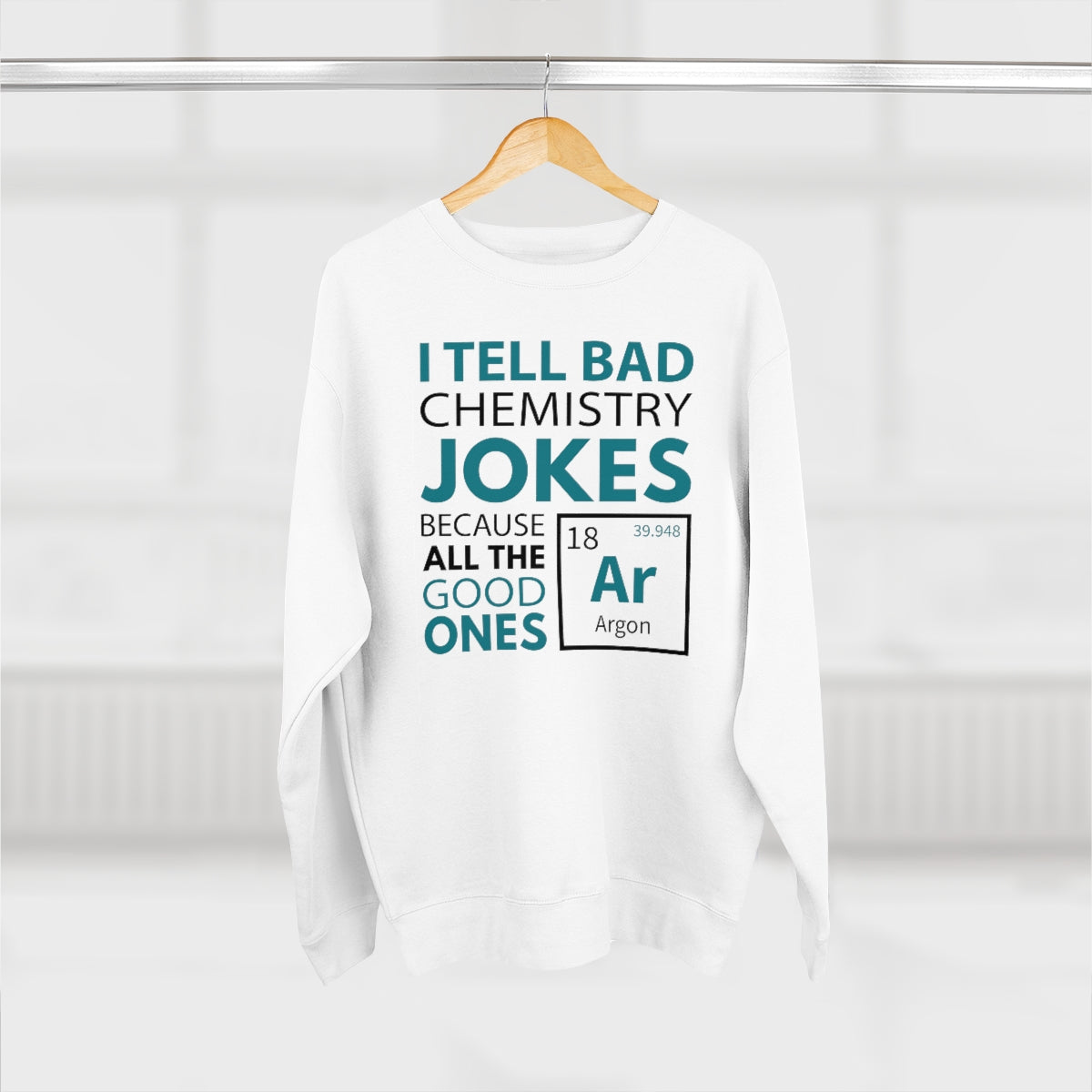 I Tell Bad Chemistry Jokes Because All The Good Ones Argon Unisex Sweatshirt