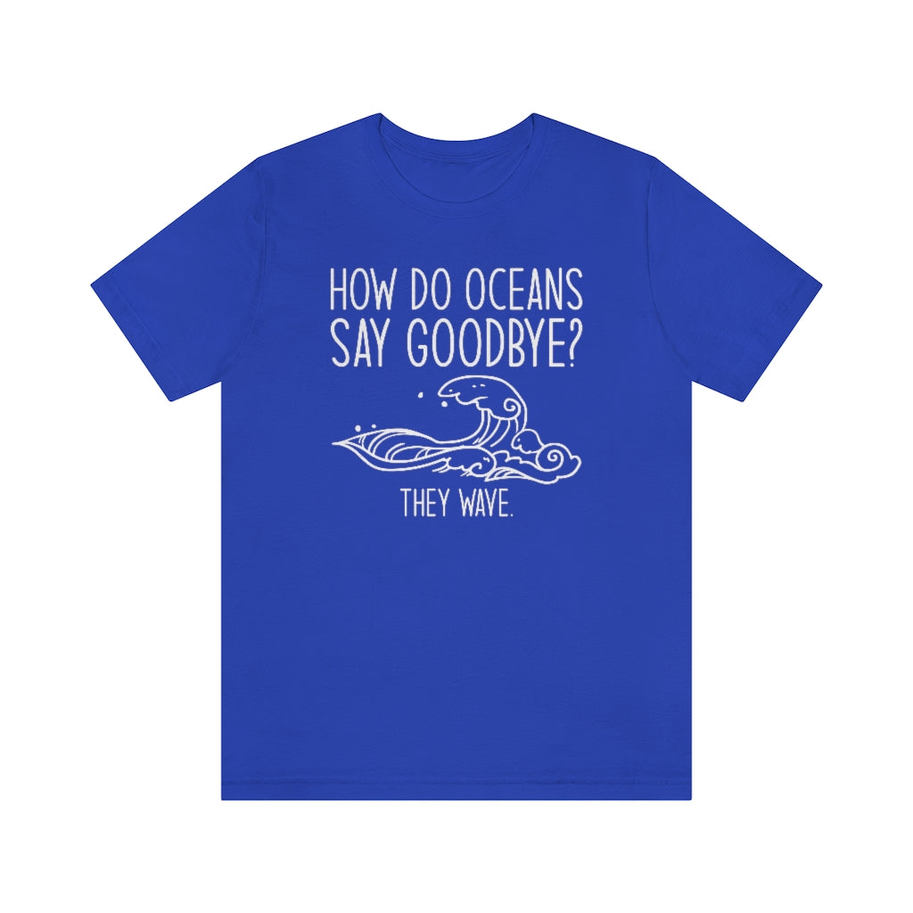 How Do Oceans Say Goodbye Unisex T-Shirt