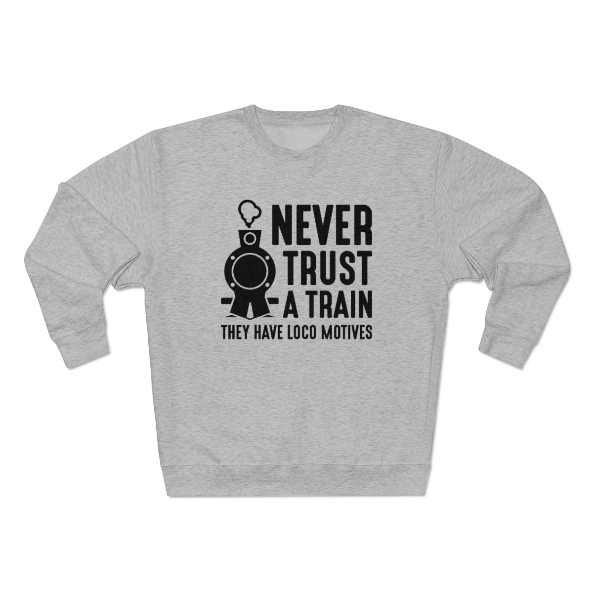 Never Trust A Train They Have Loco Motives Unisex Sweatshirt