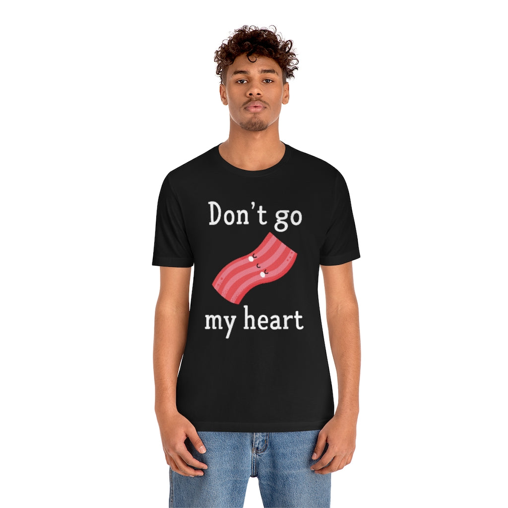 Don't Go Bacon My Heart Unisex T-Shirt