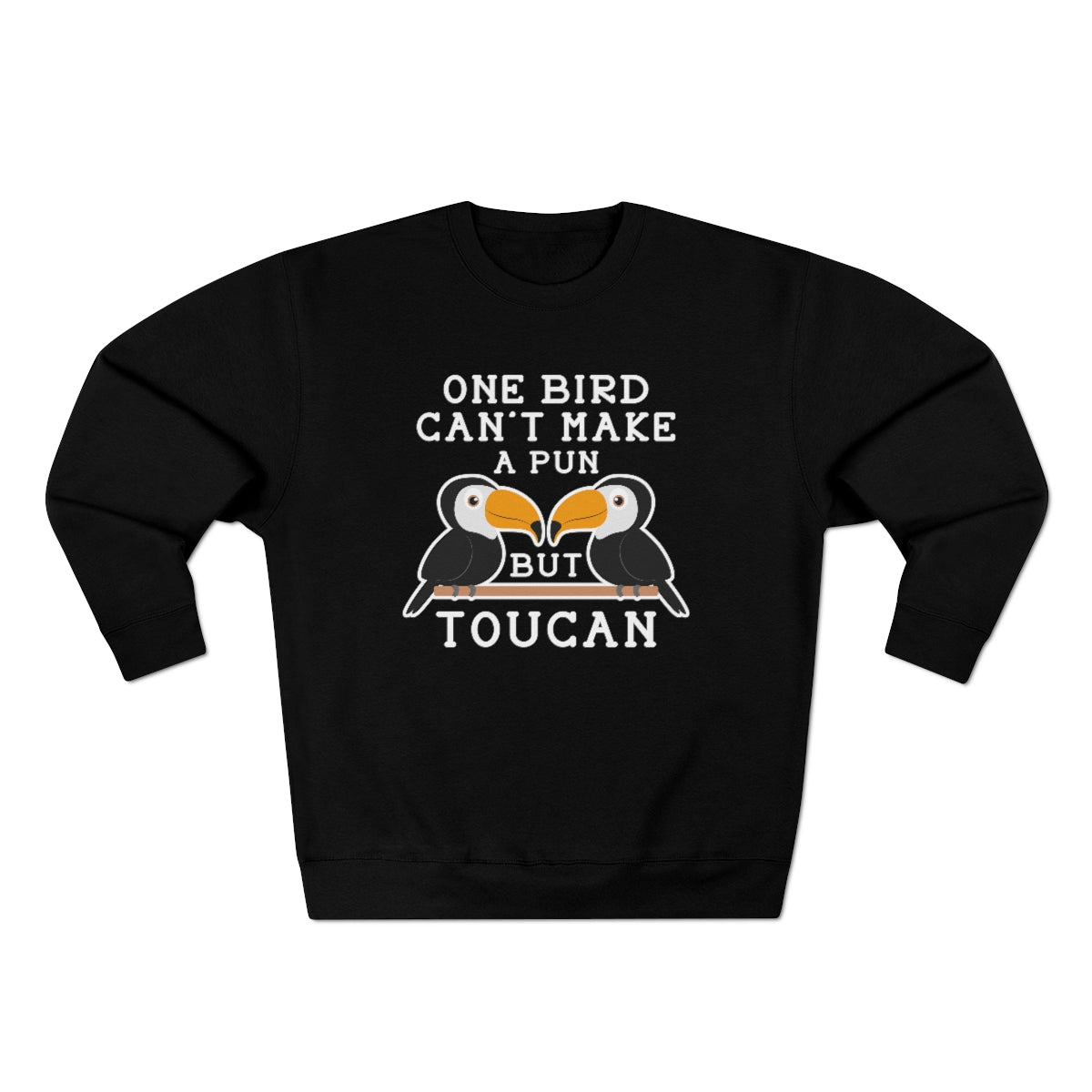 One Bird Can't Make A Pun But Toucan Unisex Sweatshirt