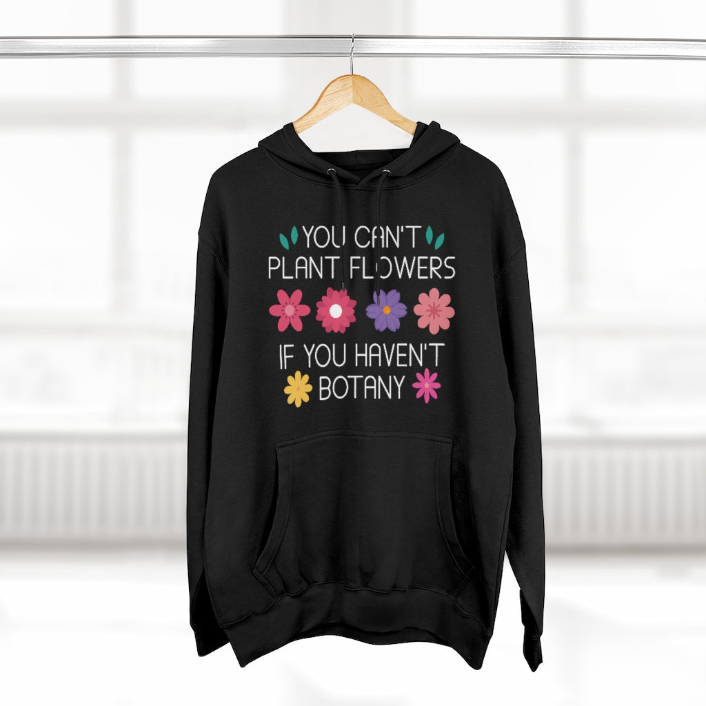 You Can't Plant Flowers If You Haven't Botany Unisex Hoodie