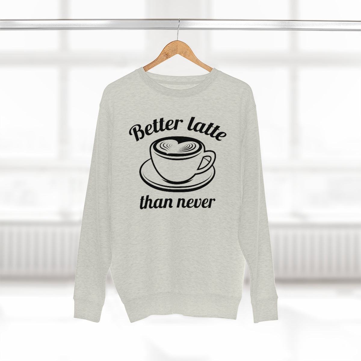 Better Latte Than Never Unisex Sweatshirt