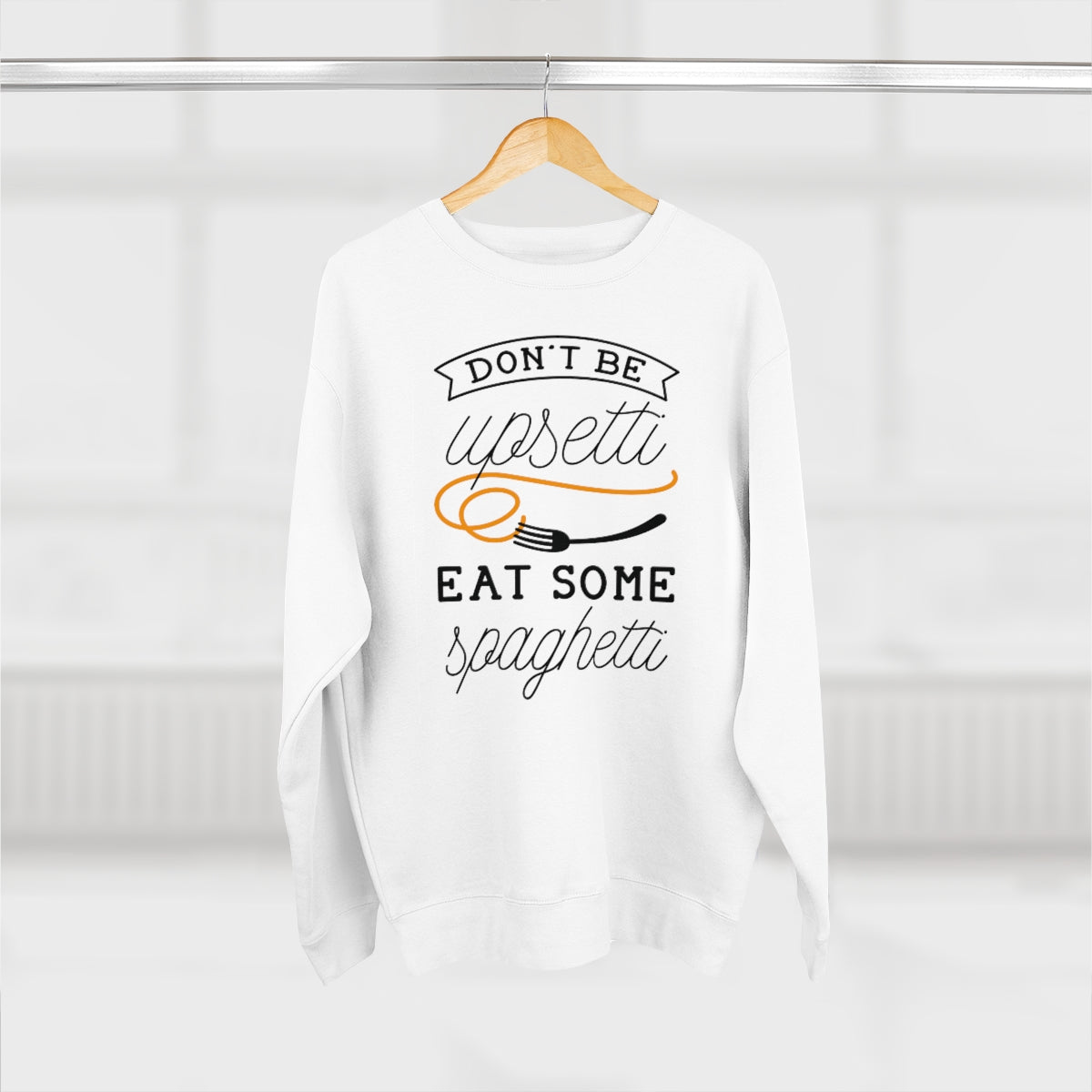 Don't Be Upsetti Eat Some Spaghetti Unisex Sweatshirt