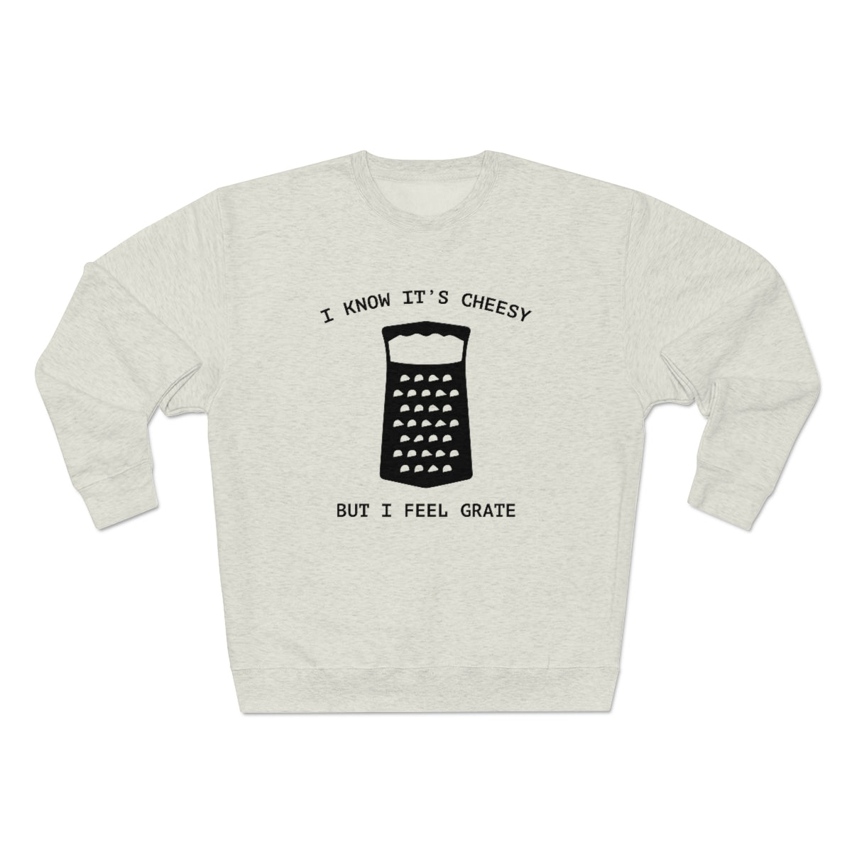 I Know It's Cheesy But I Feel Grate Unisex Sweatshirt