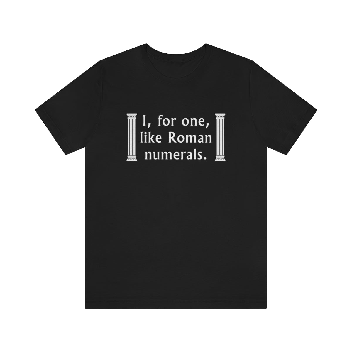 I For One Like Roman Numerals Unisex T-Shirt