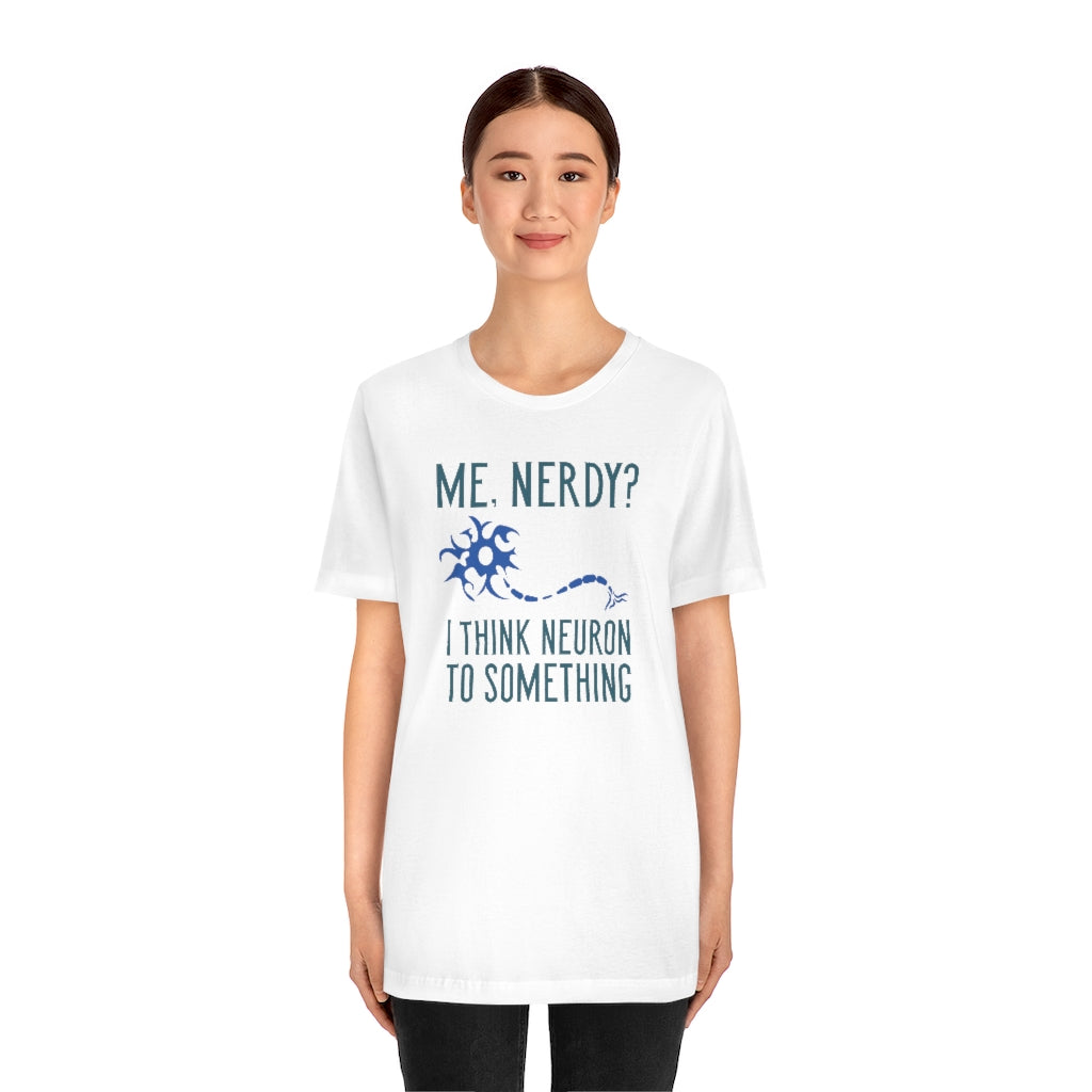 Me Nerdy I Think Neuron To Something Unisex T-Shirt