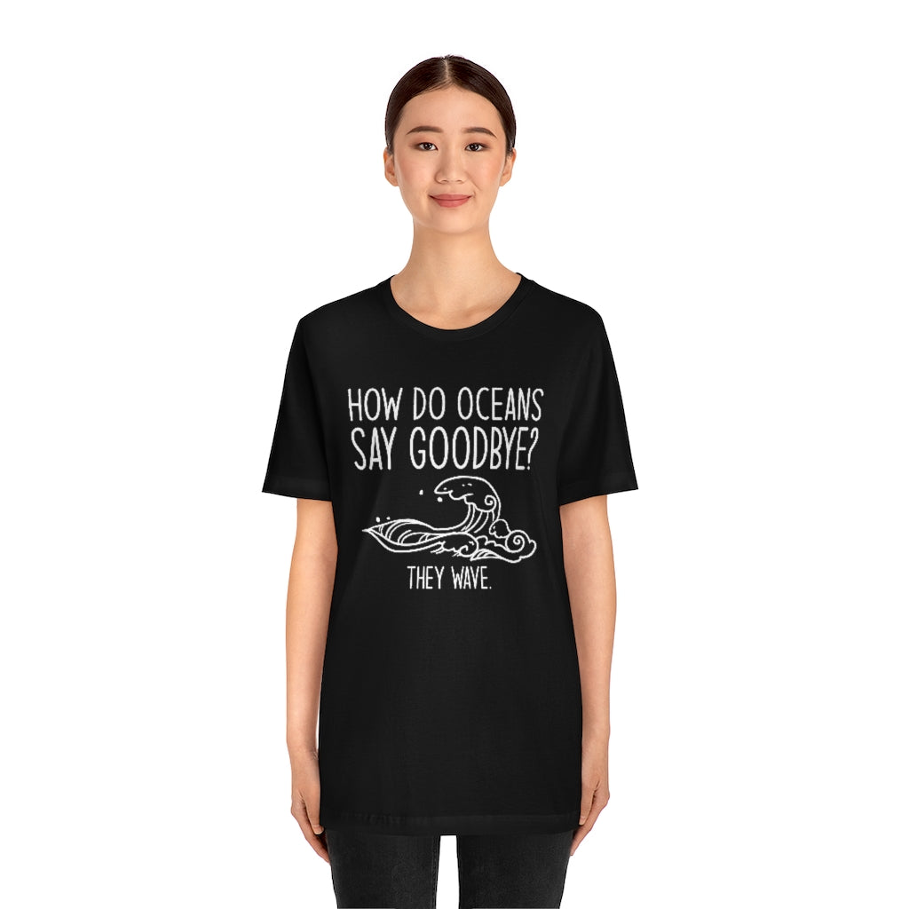 How Do Oceans Say Goodbye Unisex T-Shirt