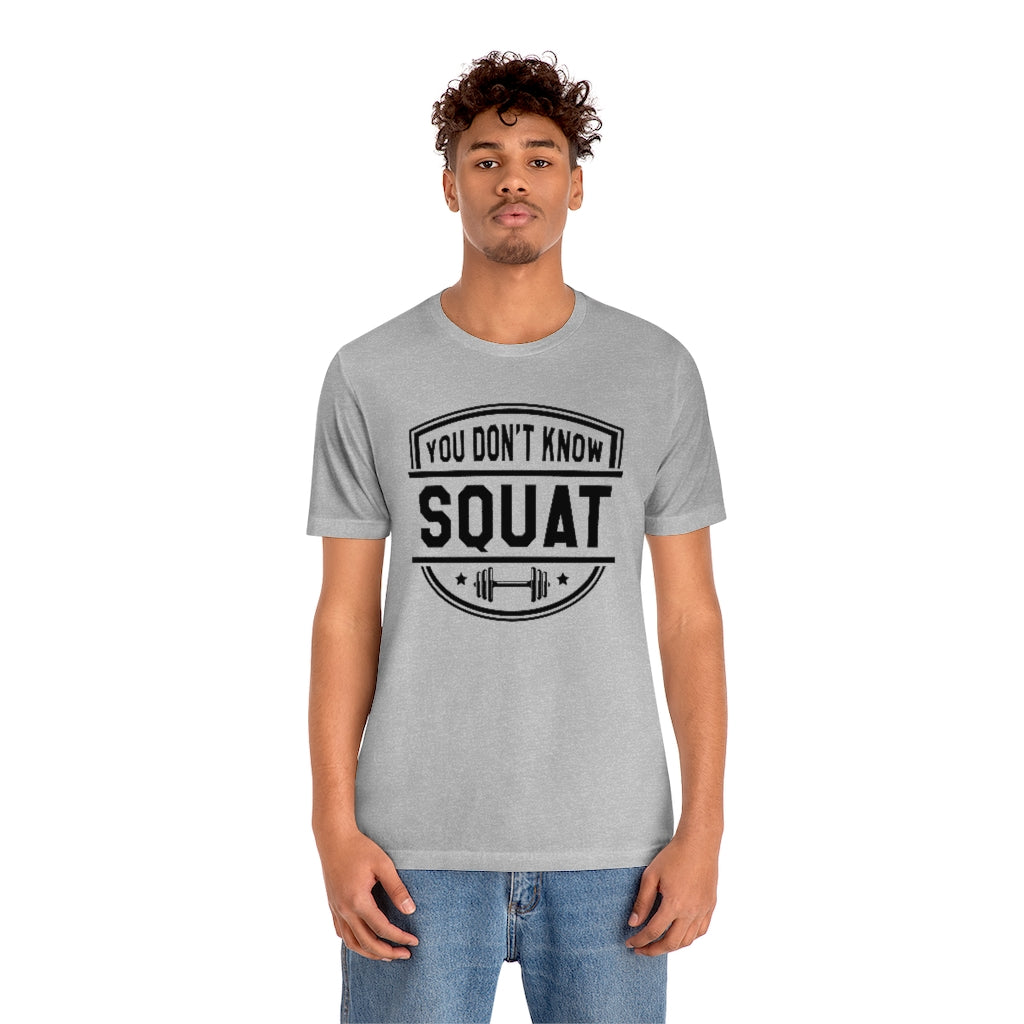 You Don't Know Squat Unisex T-Shirt