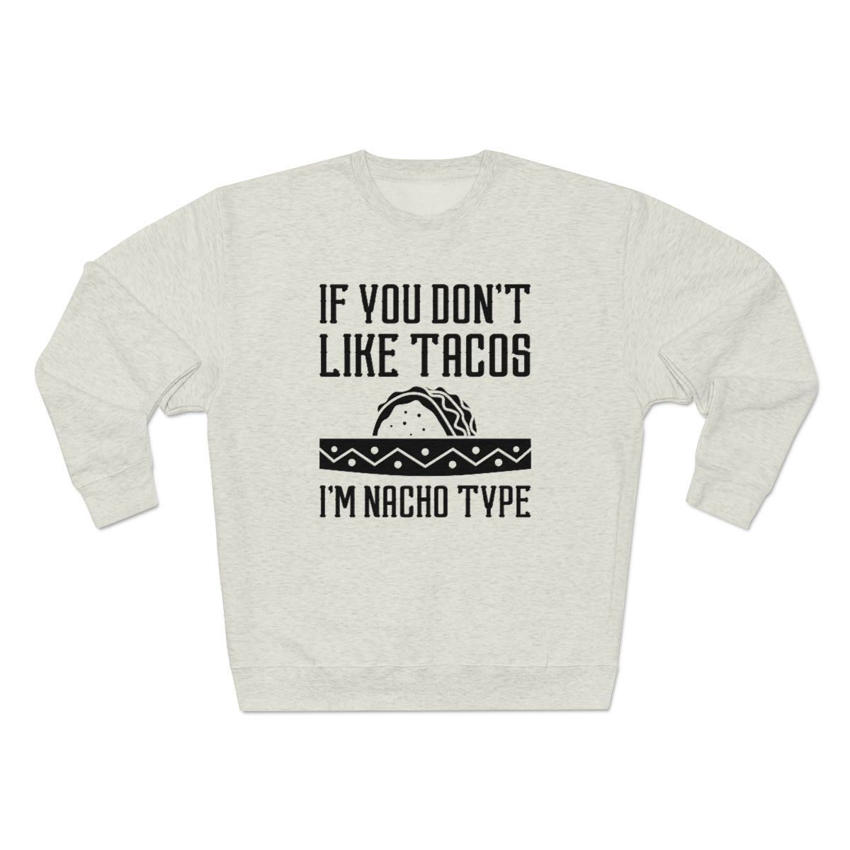 If You Don't Like Tacos I'm Nacho Type Unisex Sweatshirt