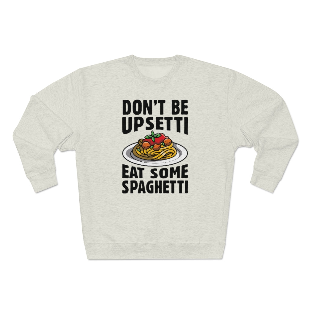 Don't Be Upsetti Eat Some Spaghetti Unisex Sweatshirt