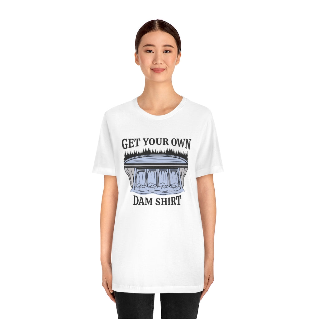 Get Your Own Dam Shirt Unisex T-Shirt