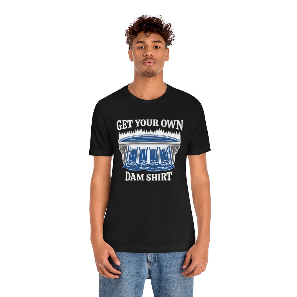 Get Your Own Dam Shirt Unisex T-Shirt