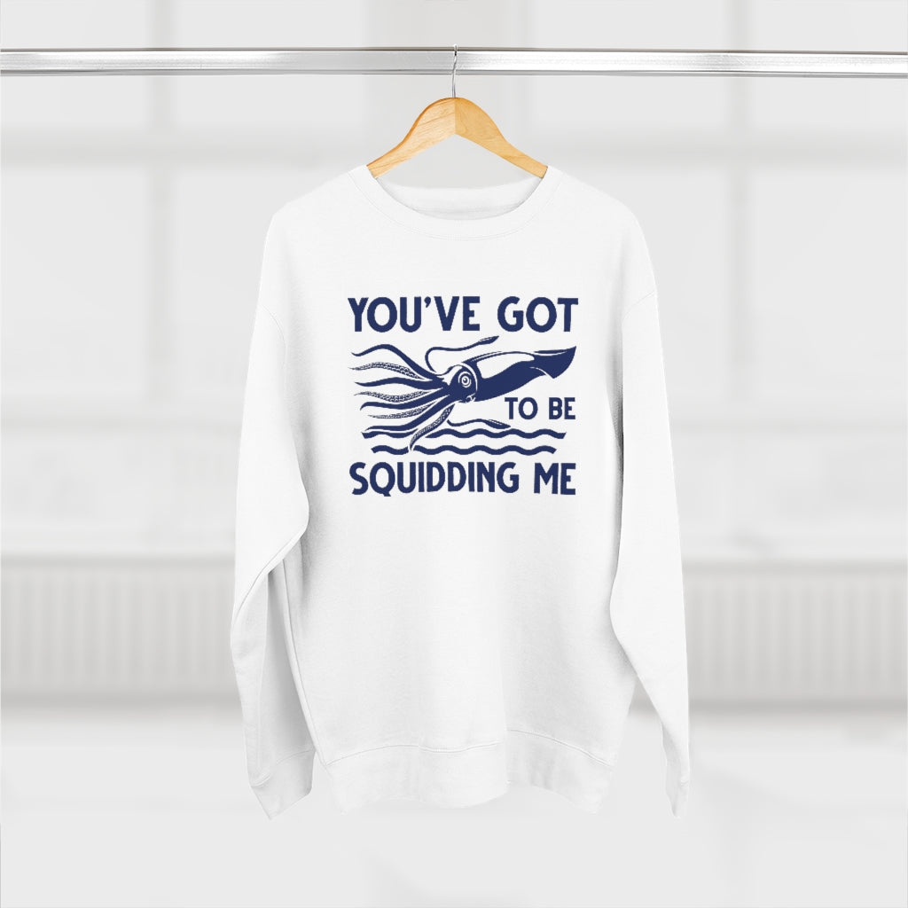 You've Got To Be Squidding Me Unisex Sweatshirt