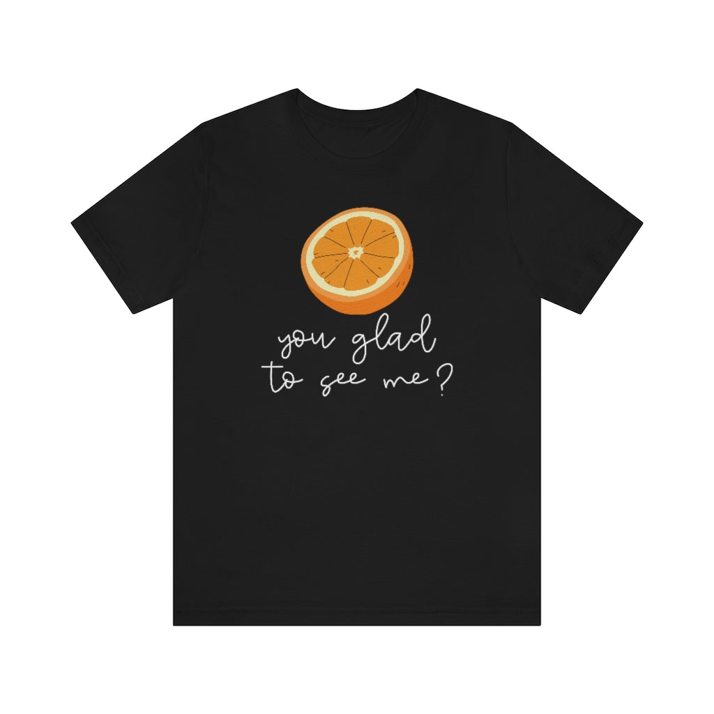 Orange You Glad To See Me Unisex T-Shirt