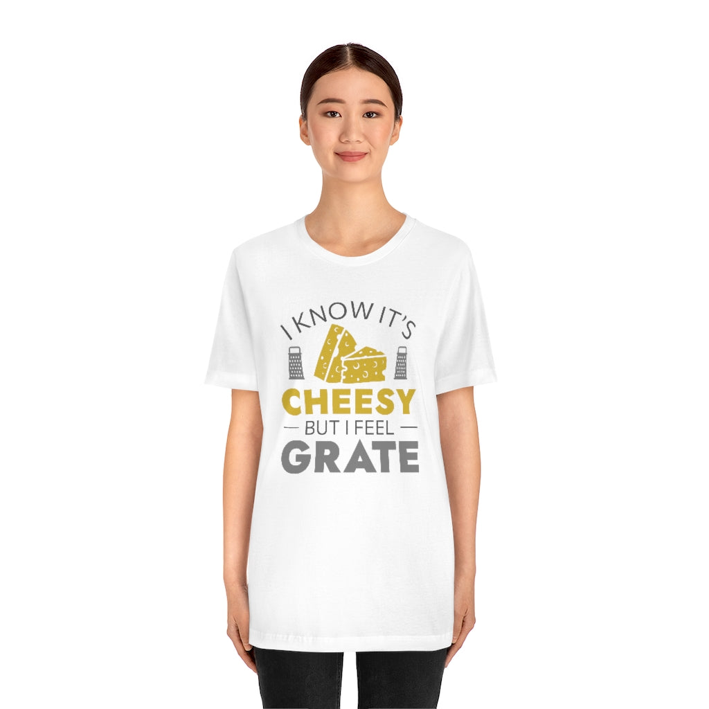 I Know It's Cheesy But I Feel Grate Unisex T-Shirt