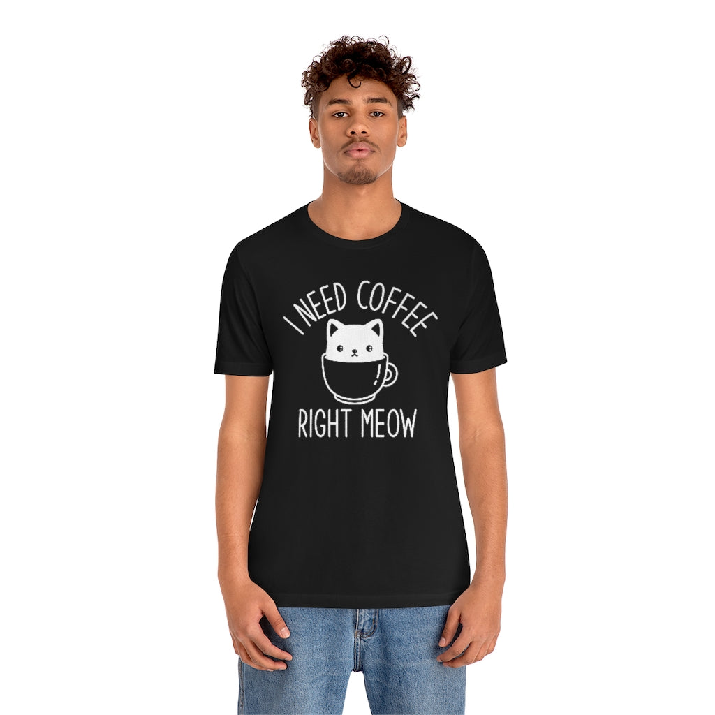 I Need Coffee Right Meow Unisex T-Shirt