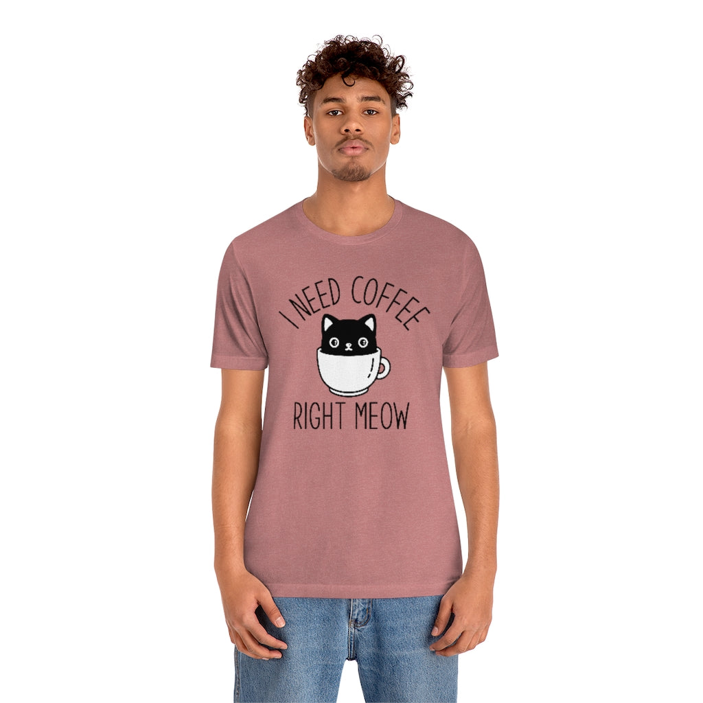 I Need Coffee Right Meow Unisex T-Shirt