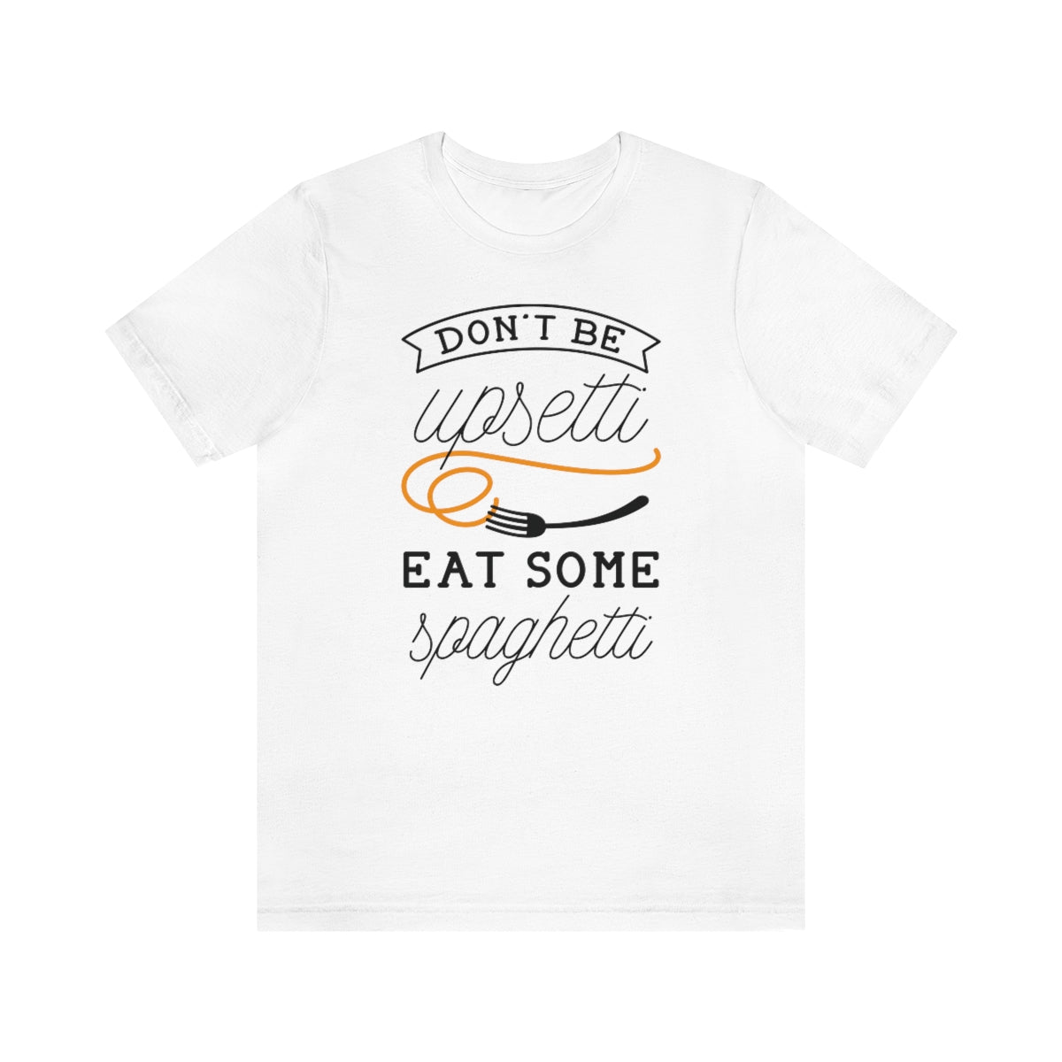 Don't Be Upsetti Eat Some Spaghetti Unisex T-Shirt