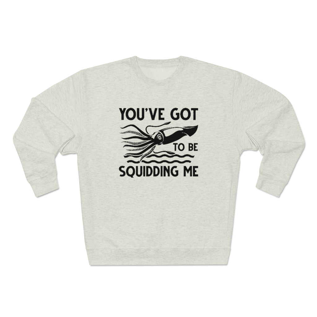 You've Got To Be Squidding Me Unisex Sweatshirt