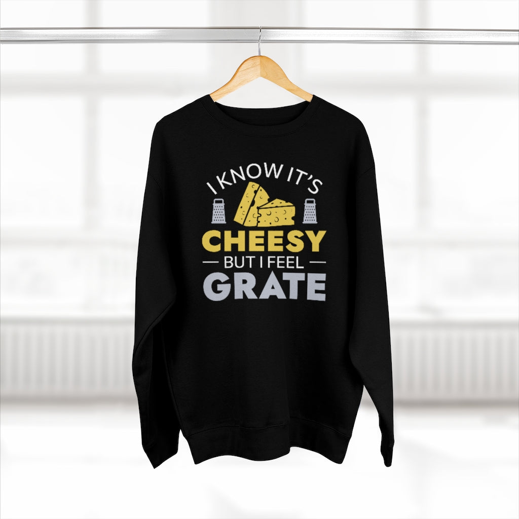 I Know It's Cheesy But I Feel Grate Unisex Sweatshirt