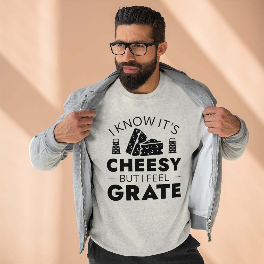 I Know It's Cheesy But I Feel Grate Unisex Sweatshirt