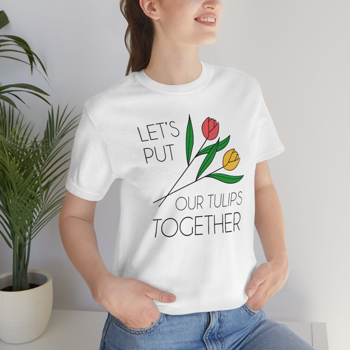 Let's Put Our Tulips Together Unisex T-Shirt