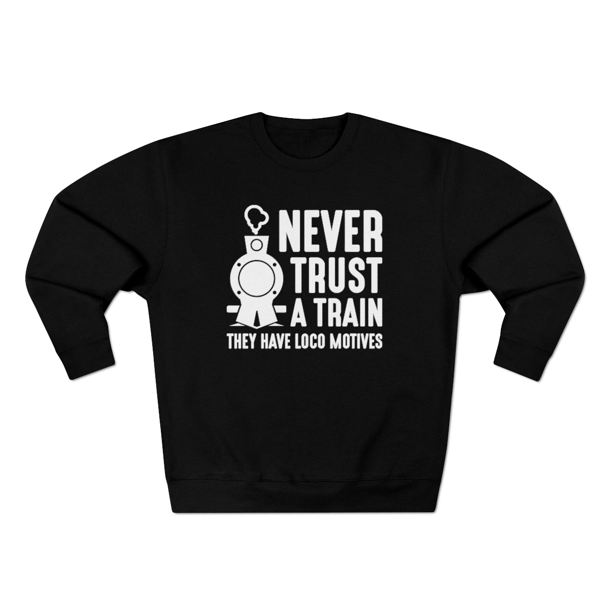 Never Trust A Train They Have Loco Motives Unisex Sweatshirt