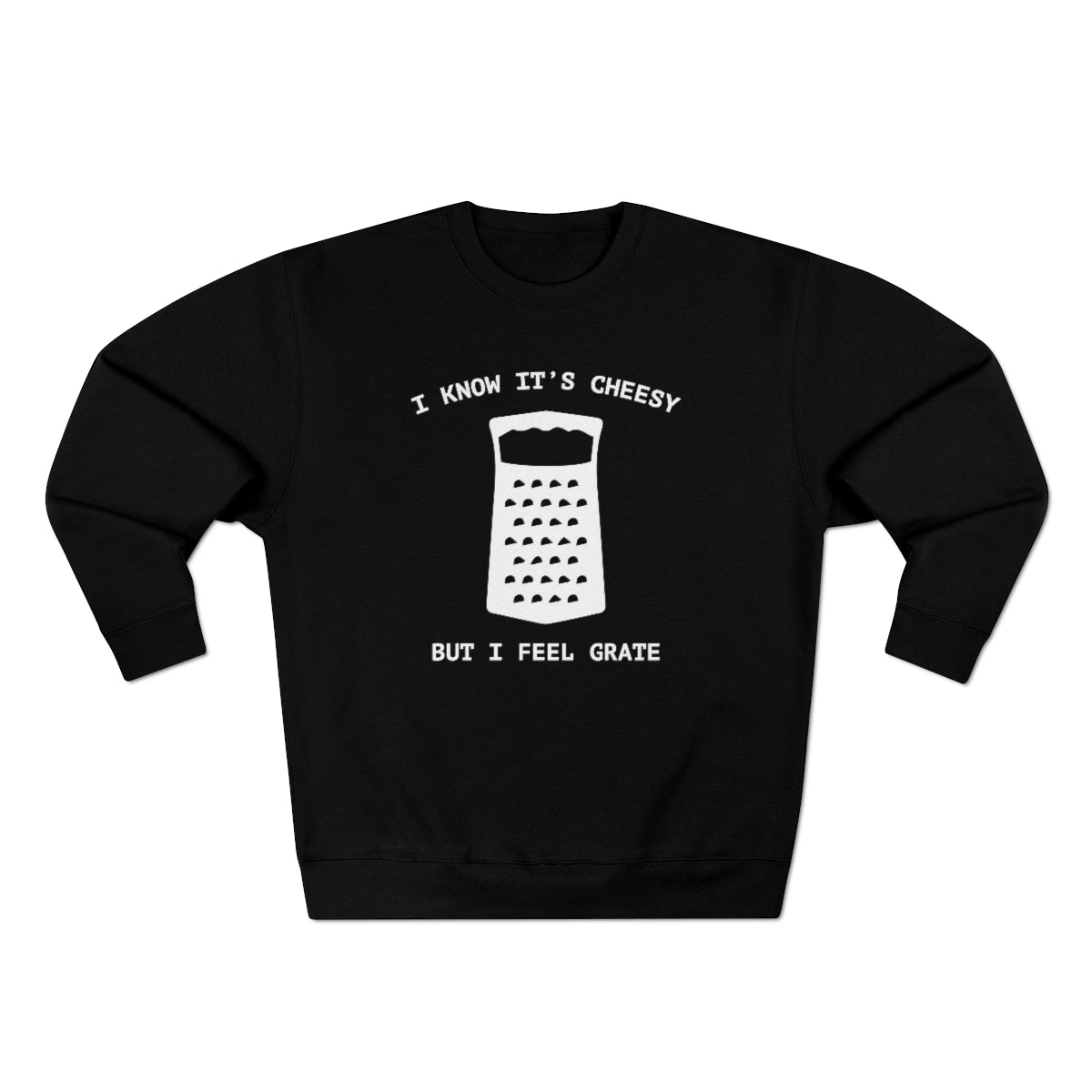 I Know It's Cheesy But I Feel Grate Unisex Sweatshirt