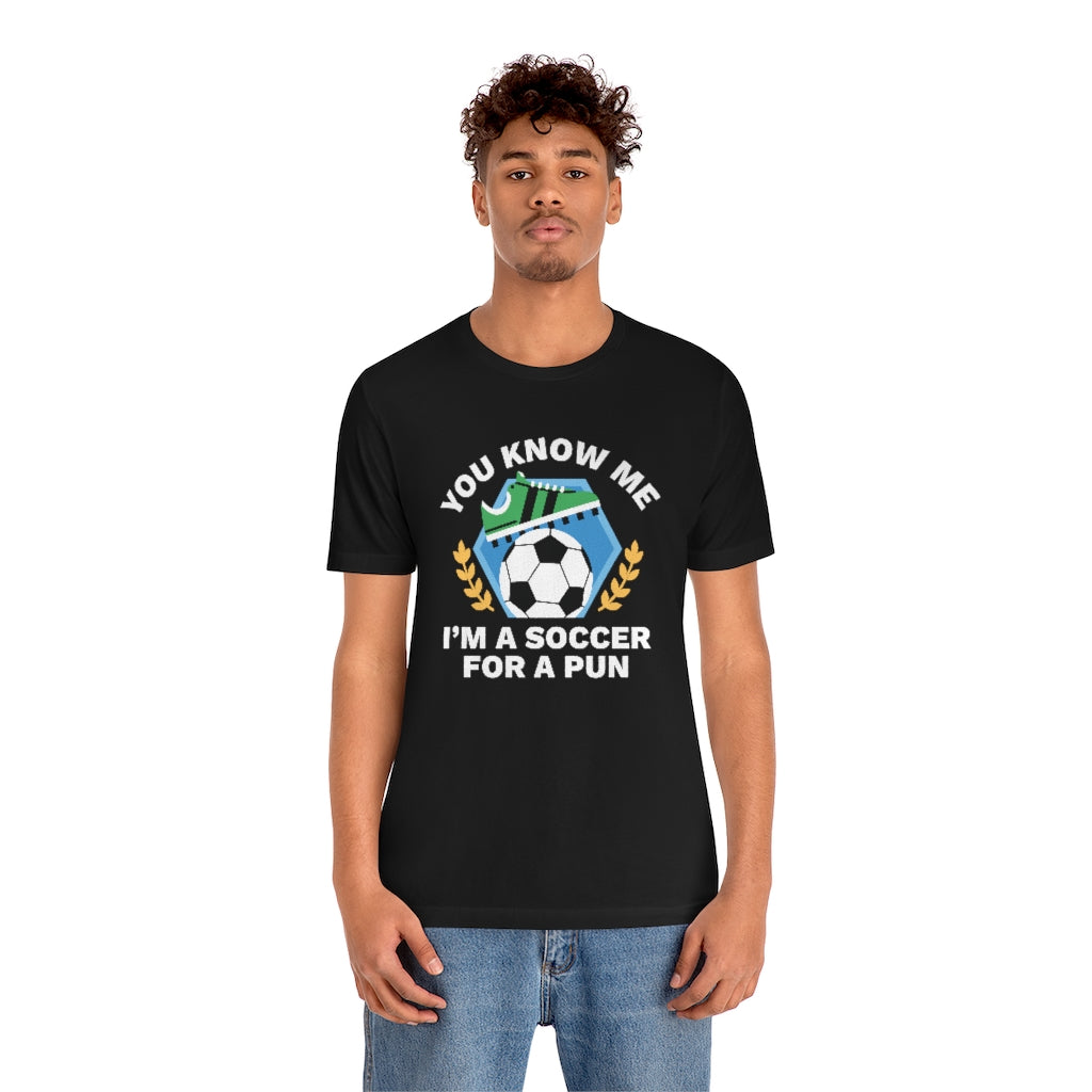 You Know Me I'm A Soccer For A Pun Unisex T-Shirt