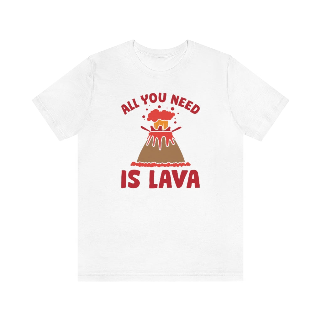 All You Need Is Lava Unisex T-Shirt