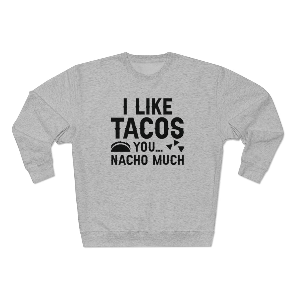 I Like Tacos You Nacho Much Unisex Sweatshirt