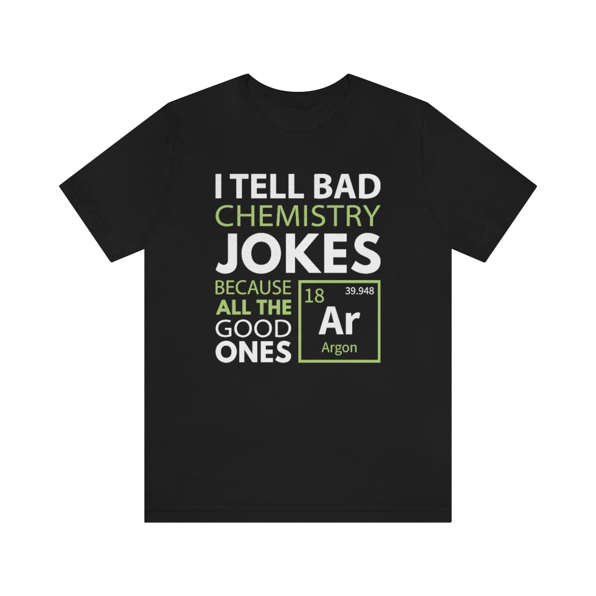 I Tell Bad Chemistry Jokes Because All The Good Ones Argon Unisex T-Shirt