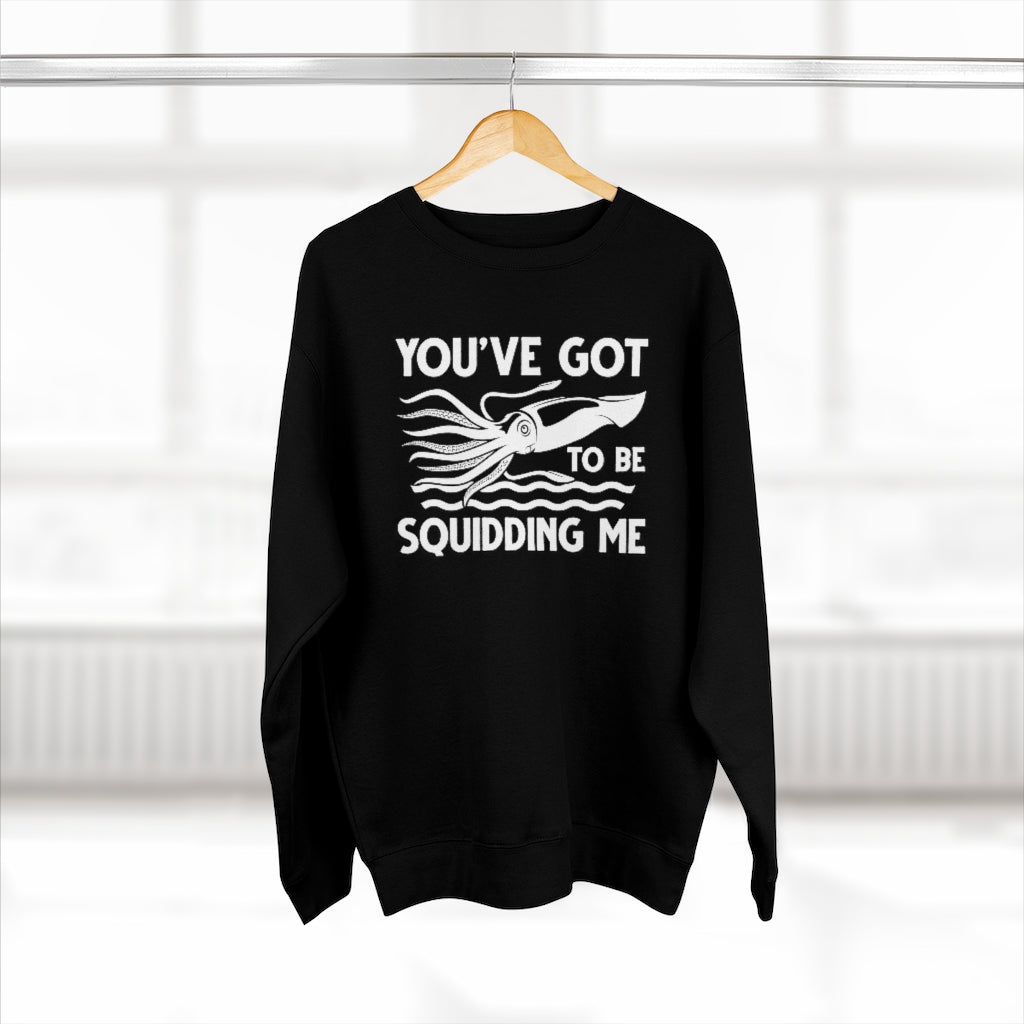 You've Got To Be Squidding Me Unisex Sweatshirt