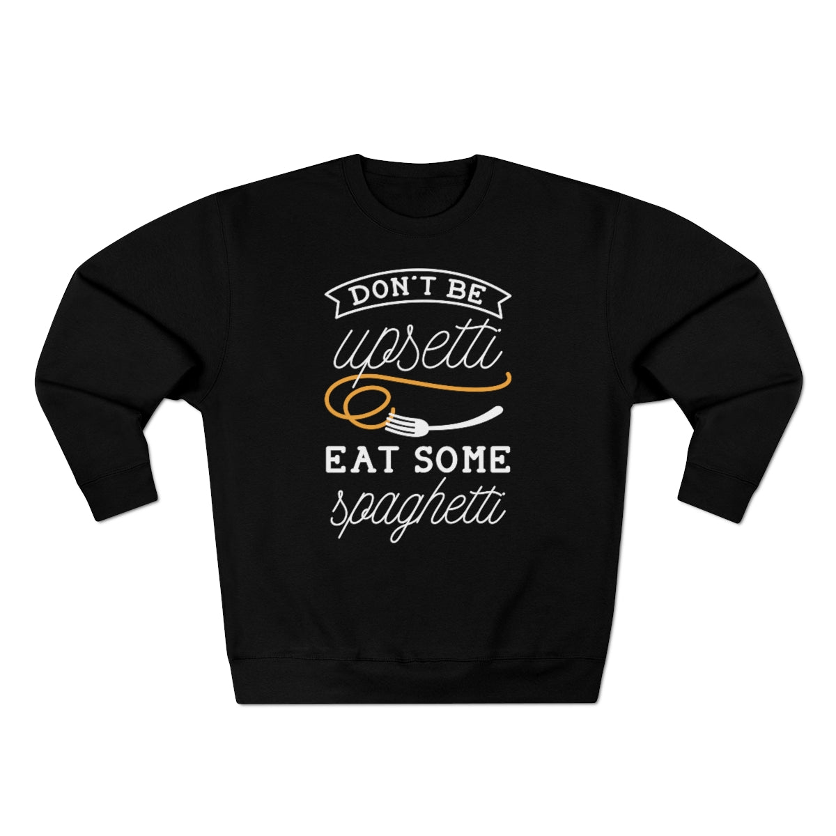 Don't Be Upsetti Eat Some Spaghetti Unisex Sweatshirt