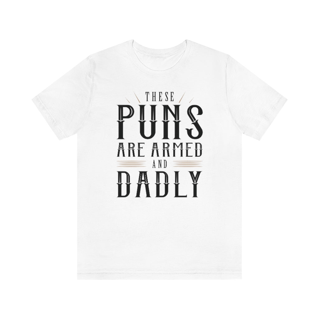 These Puns Are Armed And Dadly Unisex T-Shirt