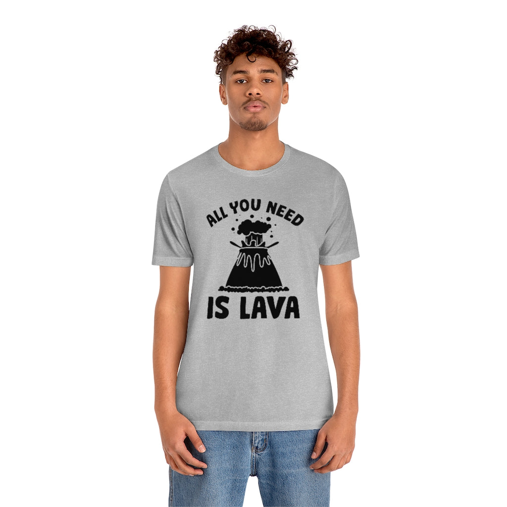 All You Need Is Lava Unisex T-Shirt