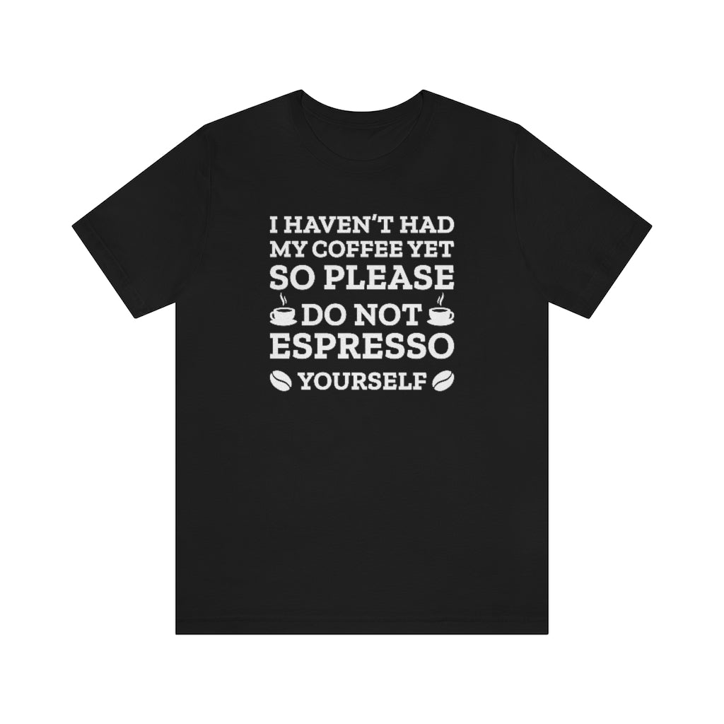 Do Not Espresso Yourself Unisex T-Shirt