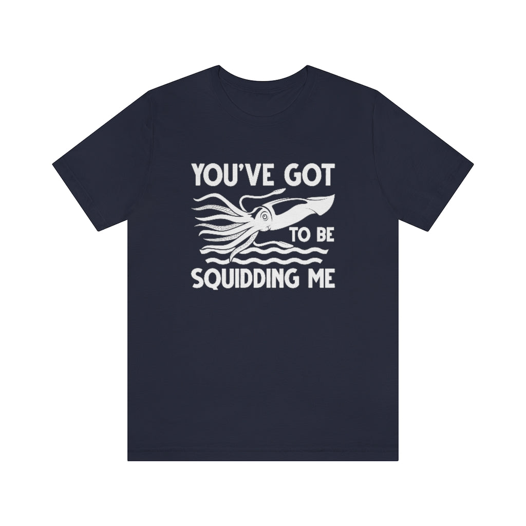 You've Got To Be Squidding Me Unisex T-Shirt