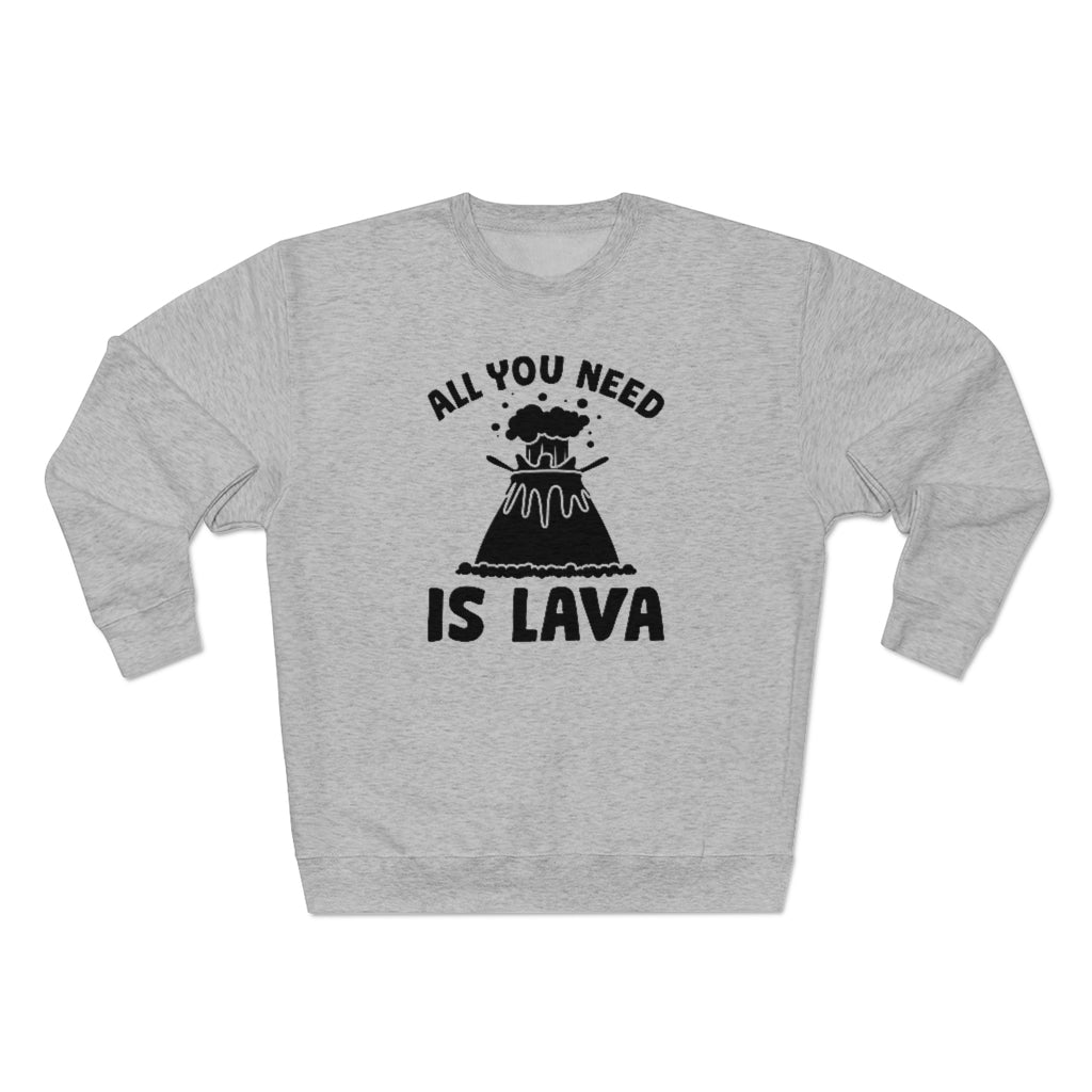 All You Need Is Lava Unisex Sweatshirt